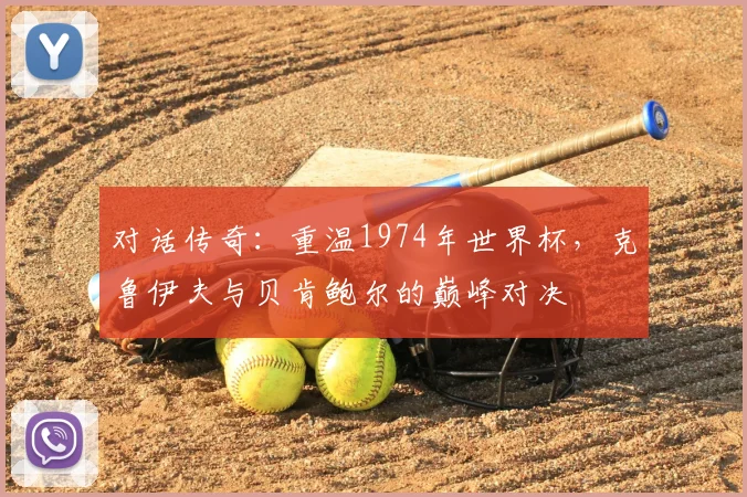 对话传奇：重温1974年世界杯，克鲁伊夫与贝肯鲍尔的巅峰对决