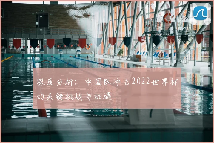 深度分析：中国队冲击2022世界杯的关键挑战与机遇