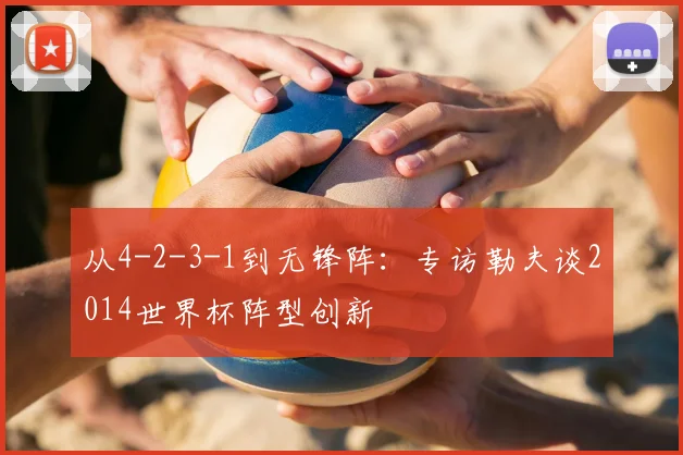 从4-2-3-1到无锋阵：专访勒夫谈2014世界杯阵型创新