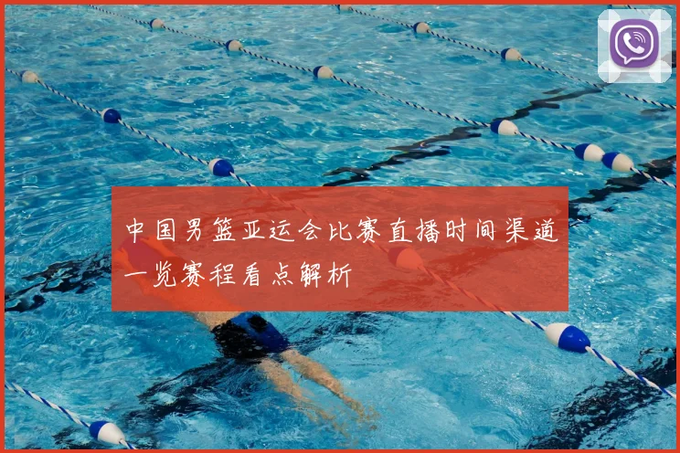 中国男篮亚运会比赛直播时间渠道一览赛程看点解析