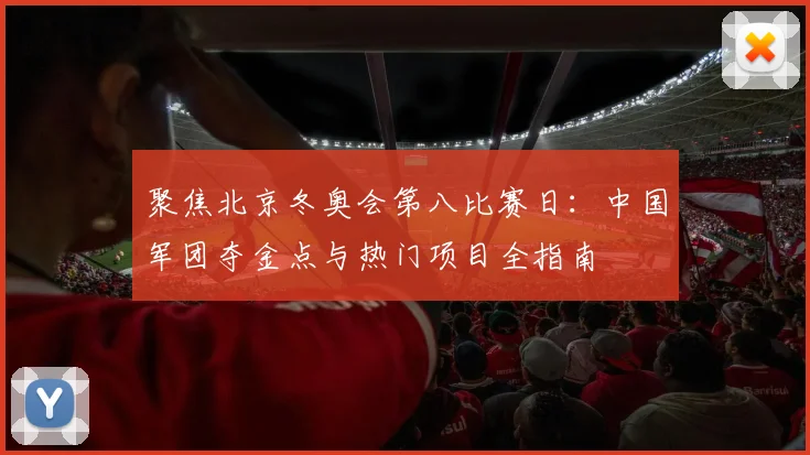 聚焦北京冬奥会第八比赛日：中国军团夺金点与热门项目全指南