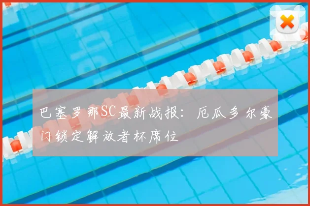 巴塞罗那SC最新战报：厄瓜多尔豪门锁定解放者杯席位